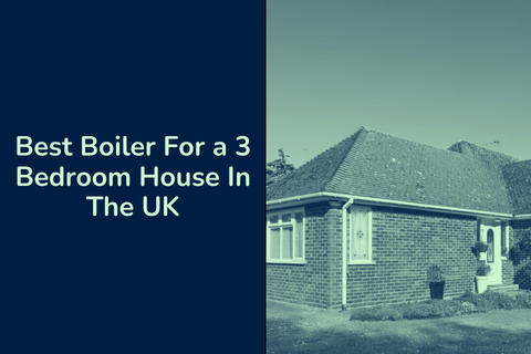 Best Boiler For a 3 Bedroom House In The UK