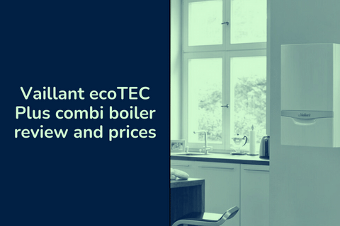 Vaillant ecoTEC Plus combi boiler review and prices