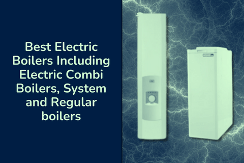 Best Electric Boilers Including Electric Combi Boilers, System and Regular boilers